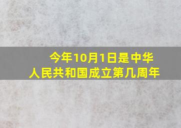 今年10月1日是中华人民共和国成立第几周年