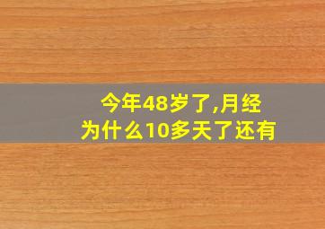 今年48岁了,月经为什么10多天了还有