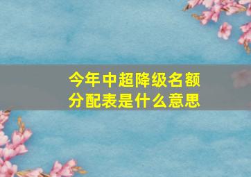 今年中超降级名额分配表是什么意思