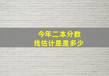 今年二本分数线估计是是多少