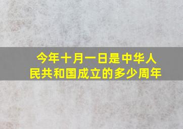 今年十月一日是中华人民共和国成立的多少周年