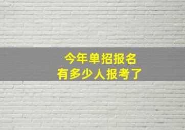 今年单招报名有多少人报考了