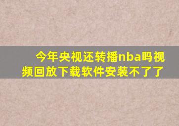 今年央视还转播nba吗视频回放下载软件安装不了了