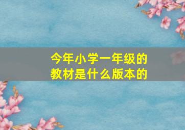 今年小学一年级的教材是什么版本的