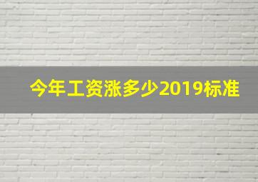 今年工资涨多少2019标准