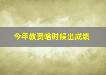 今年教资啥时候出成绩