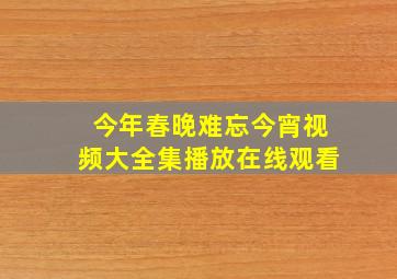 今年春晚难忘今宵视频大全集播放在线观看