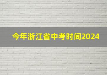 今年浙江省中考时间2024