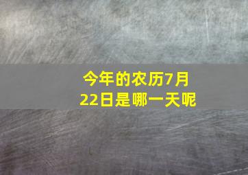 今年的农历7月22日是哪一天呢