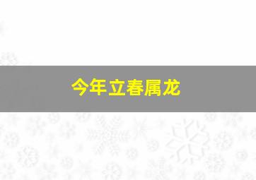 今年立春属龙