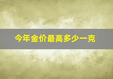 今年金价最高多少一克