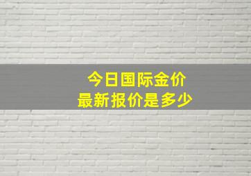 今日国际金价最新报价是多少