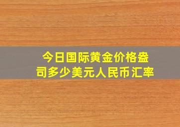 今日国际黄金价格盎司多少美元人民币汇率