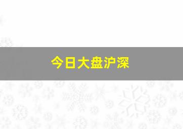 今日大盘沪深