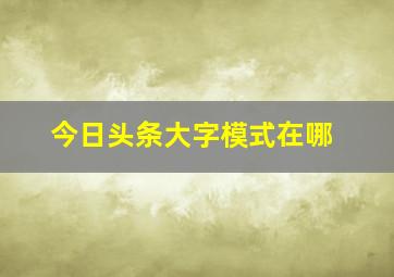 今日头条大字模式在哪