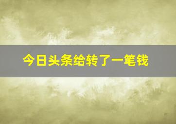 今日头条给转了一笔钱