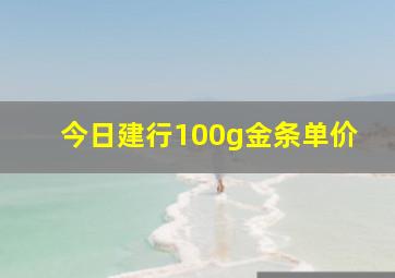 今日建行100g金条单价