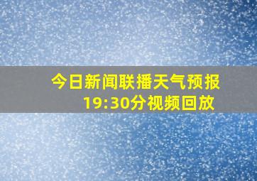 今日新闻联播天气预报19:30分视频回放