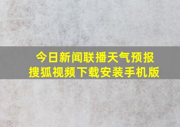 今日新闻联播天气预报搜狐视频下载安装手机版