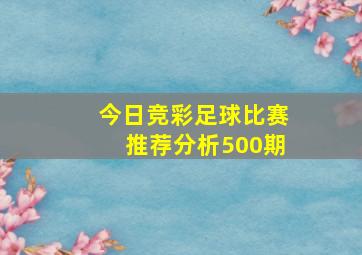 今日竞彩足球比赛推荐分析500期