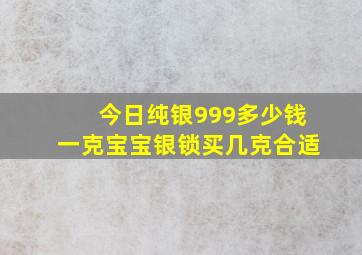 今日纯银999多少钱一克宝宝银锁买几克合适