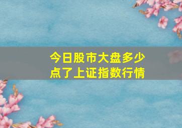 今日股市大盘多少点了上证指数行情