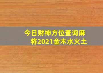 今日财神方位查询麻将2021金木水火土