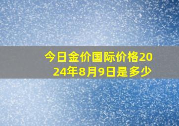 今日金价国际价格2024年8月9日是多少