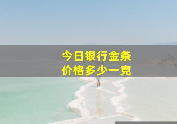 今日银行金条价格多少一克