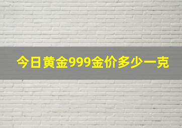 今日黄金999金价多少一克