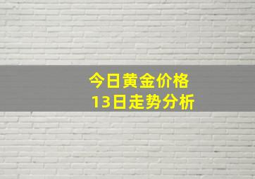 今日黄金价格13日走势分析