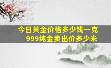 今日黄金价格多少钱一克999纯金卖出价多少米