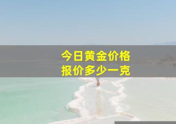 今日黄金价格报价多少一克