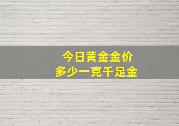 今日黄金金价多少一克千足金