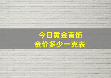 今日黄金首饰金价多少一克表