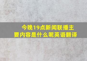 今晚19点新闻联播主要内容是什么呢英语翻译