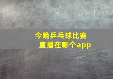 今晚乒乓球比赛直播在哪个app