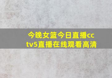 今晚女篮今日直播cctv5直播在线观看高清