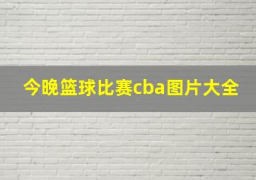 今晚篮球比赛cba图片大全