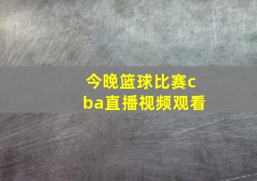 今晚篮球比赛cba直播视频观看