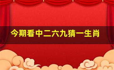 今期看中二六九猜一生肖