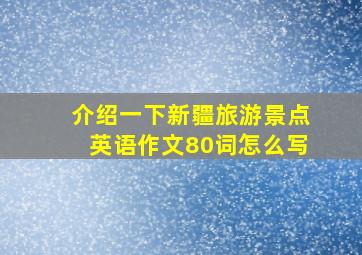 介绍一下新疆旅游景点英语作文80词怎么写