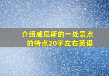 介绍威尼斯的一处景点的特点20字左右英语