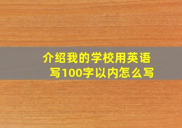 介绍我的学校用英语写100字以内怎么写