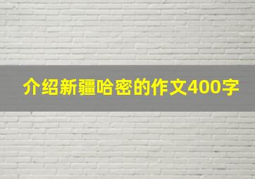 介绍新疆哈密的作文400字