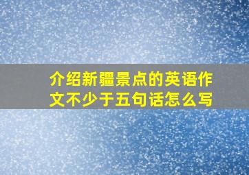 介绍新疆景点的英语作文不少于五句话怎么写