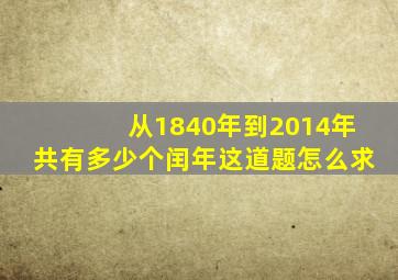 从1840年到2014年共有多少个闰年这道题怎么求