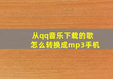 从qq音乐下载的歌怎么转换成mp3手机