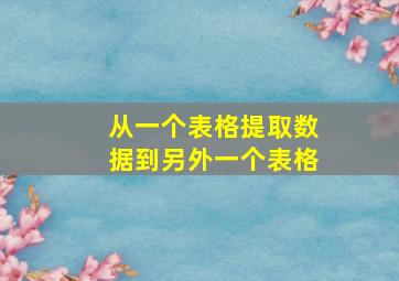 从一个表格提取数据到另外一个表格