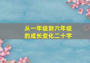 从一年级到六年级的成长变化二十字